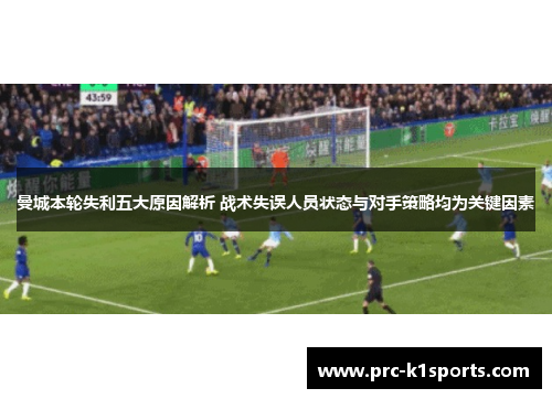 曼城本轮失利五大原因解析 战术失误人员状态与对手策略均为关键因素
