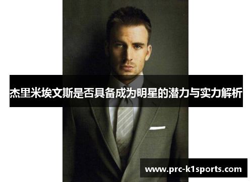 杰里米埃文斯是否具备成为明星的潜力与实力解析 杰里米埃文斯是否具备成为明星的潜力与实力解析