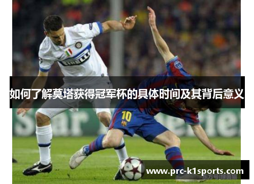 如何了解莫塔获得冠军杯的具体时间及其背后意义 如何了解莫塔获得冠军杯的具体时间及其背后意义