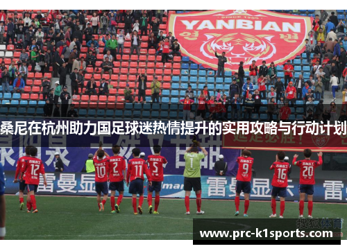 桑尼在杭州助力国足球迷热情提升的实用攻略与行动计划
