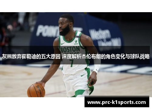 灰熊放弃霍勒迪的五大原因 深度解析杰伦布朗的角色变化与球队战略 灰熊放弃霍勒迪的五大原因 深度解析杰伦布朗的角色变化与球队战略