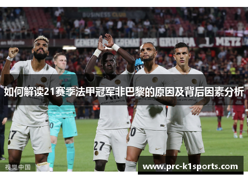 如何解读21赛季法甲冠军非巴黎的原因及背后因素分析