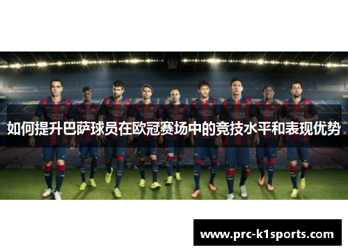 如何提升巴萨球员在欧冠赛场中的竞技水平和表现优势
