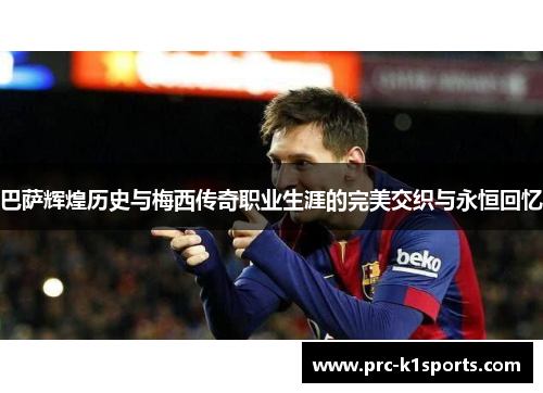 巴萨辉煌历史与梅西传奇职业生涯的完美交织与永恒回忆 巴萨辉煌历史与梅西传奇职业生涯的完美交织与永恒回忆