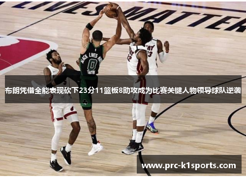 布朗凭借全能表现砍下23分11篮板8助攻成为比赛关键人物领导球队逆袭