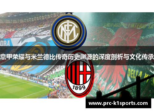 意甲荣耀与米兰德比传奇历史渊源的深度剖析与文化传承