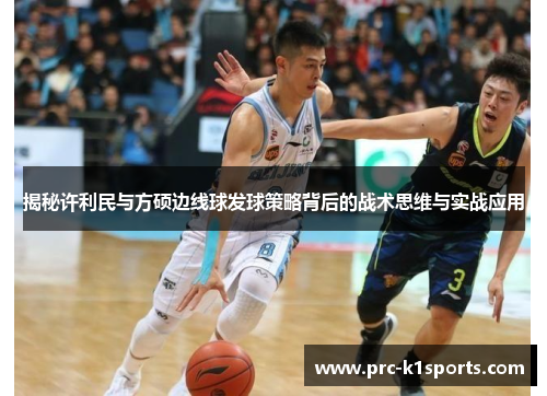 揭秘许利民与方硕边线球发球策略背后的战术思维与实战应用