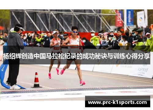 杨绍辉创造中国马拉松纪录的成功秘诀与训练心得分享 杨绍辉创造中国马拉松纪录的成功秘诀与训练心得分享