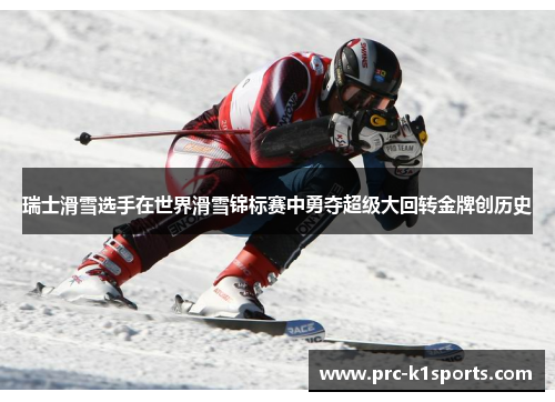 瑞士滑雪选手在世界滑雪锦标赛中勇夺超级大回转金牌创历史