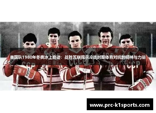 美国队1980年冬奥冰上奇迹：战胜苏联揭示冷战时期体育对抗的精神与力量